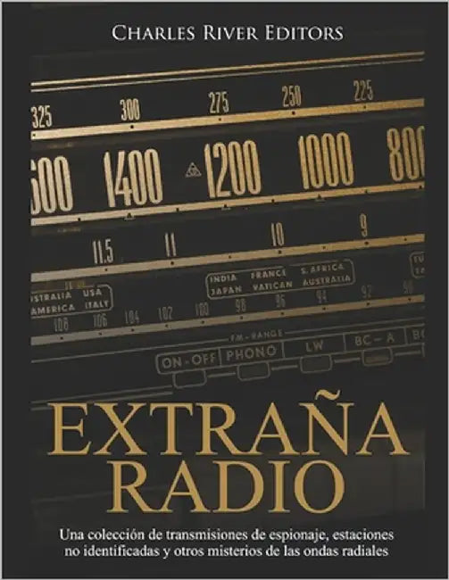 Extraña Radio: Una colección de transmisiones de espionaje, estaciones no identificadas y otros misterios de las ondas radiales by Charles River