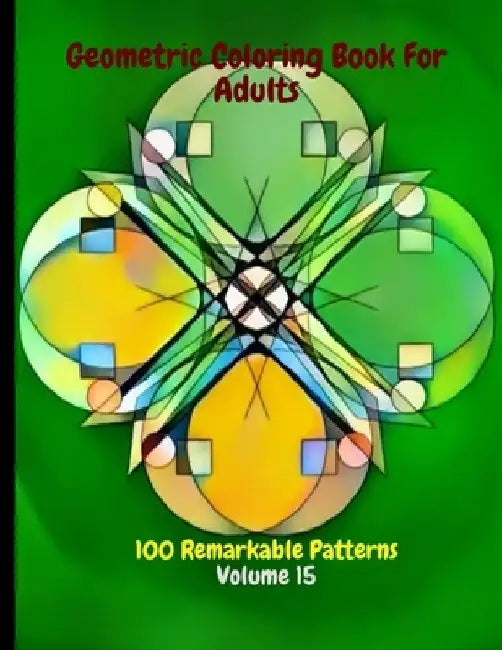 Geometric Coloring Book For Adults 100 Remarkable Patterns Volume 15: Fabulous Geometric Coloring Book With 100 Patterns - De-Stress By Doing Geometri by Eas May