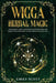 Wicca Herbal Magic: The Beginner's Guide to learn Easy and Simple Spells. Discover the power of Plants and 13 Magical Herbs. Learn how to by Emily Scott
