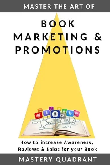 Master the Art of Book Marketing & Promotions: How to increase Awareness, Reviews & Sales for your Book by Mastery Quadrant
