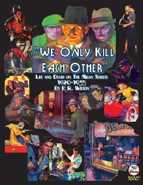 We Only Kill Each Other: Life and Death on The Mean Streets, 1920-1935 by P. R. Wilson
