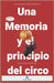 Una memoria y el principio del circo: A memoir and the beginning of the circus by Grappin Morante, Luis Esteban