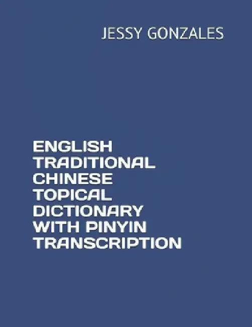 English Traditional Chinese Topical Dictionary with Pinyin Transcription by Jessy Gonzales