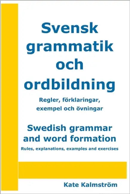 Swedish grammar and word formation - Svensk grammatik och ordbildning: Rules, explanations, examples and exercises - Regler, förklaringar, exempel och by Kalmström, Kate