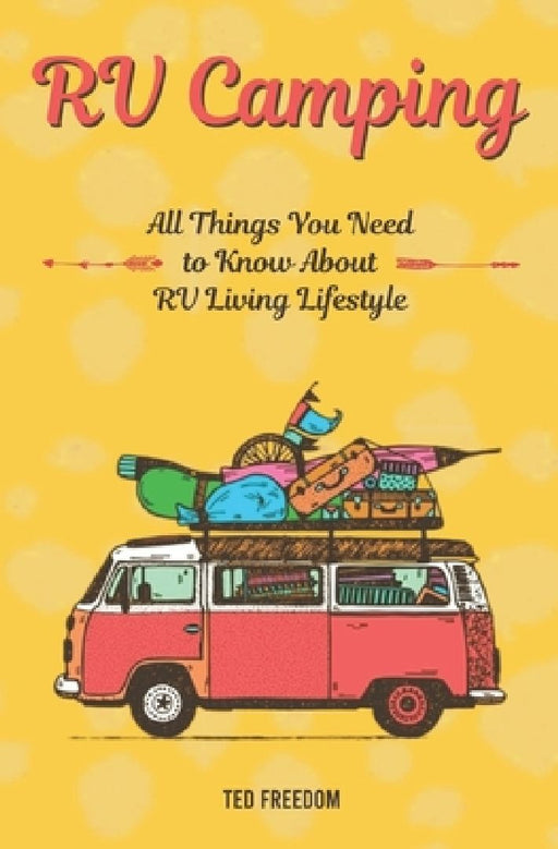 RV Camping: All Things You Need to Know About RV Living Lifestyle by Ted Freedom