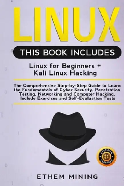 Linux: 2 Books in 1: The Comprehensive Step-by-Step Guide to Learn the Fundamentals of Cyber Security, Penetration Testing, N by Ethem Mining