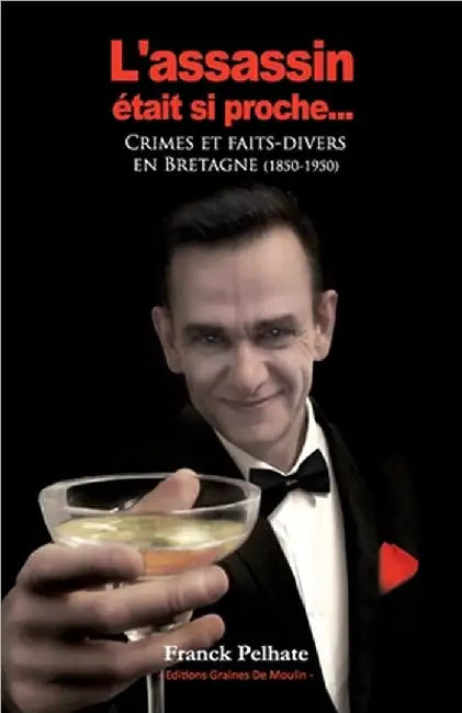 L'assassin était si proche...: Méthodes de criminologie en Bretagne (1850-1950) by Pelhate, Franck