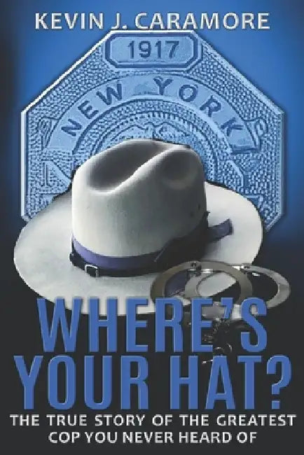 Where's Your Hat?: The True Story of The Greatest Cop You Never Heard of by Kevin J. Caramore