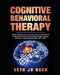 Cognitive Behavioral Therapy: 7 Ways to Retrain your brain and Change your Life (Revised & Expanded) and Freedom from Intrusive Thoughts, Anxiety, D by Seth Jd Beck