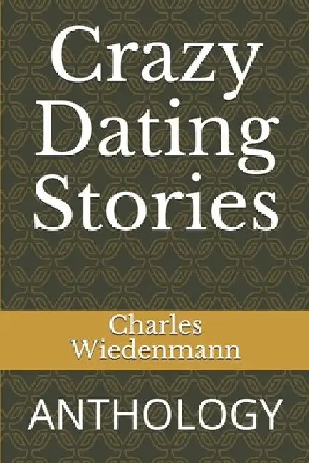 Crazy Dating Stories: Anthology by Charles Wiedenmann