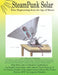 Steampunk Solar: Solar Engineering from the Age of Steam by Trent Tschirgi