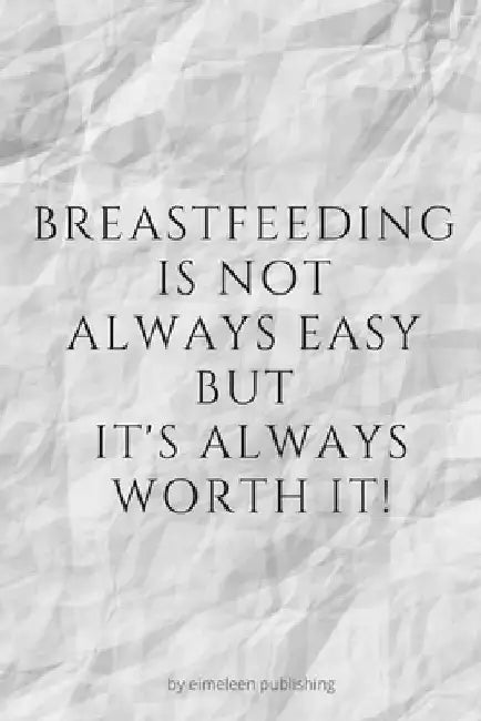 Breastfeeding Is Not Always Easy, But It's Always Worth It! by Eimeleen Publishing