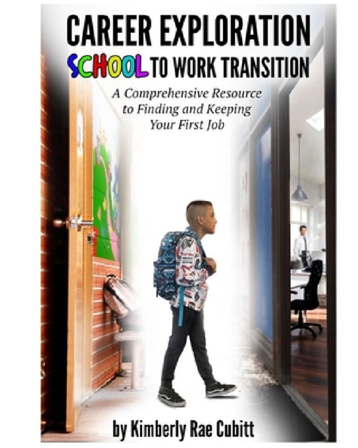 Career Exploration: School to Work Transition by Kimberly Rae Cubitt