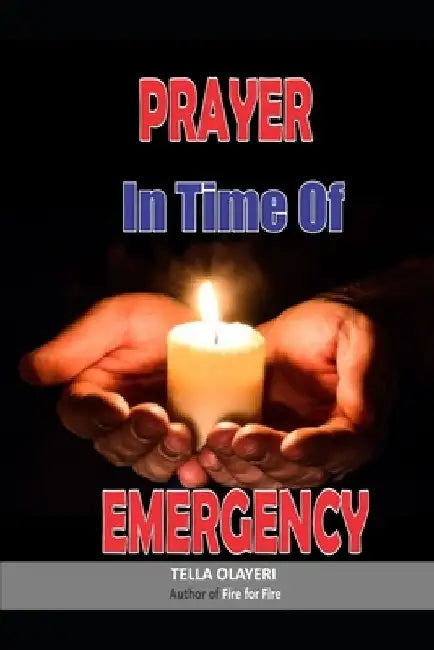 Prayer in Time of Emergency: God Helps in Time of Need by Tella Olayeri