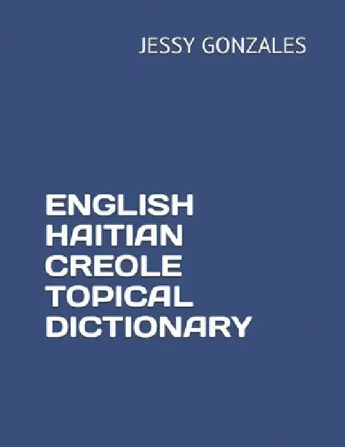 English Haitian Creole Topical Dictionary by Jessy Gonzales