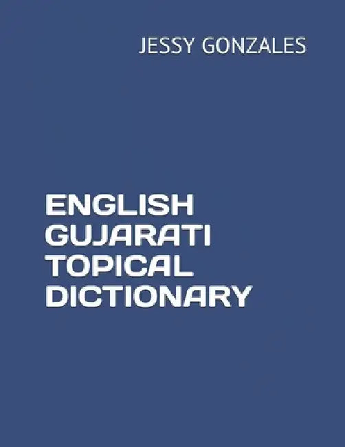 English Gujarati Topical Dictionary by Jessy Gonzales