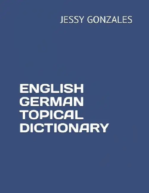English German Topical Dictionary by Jessy Gonzales