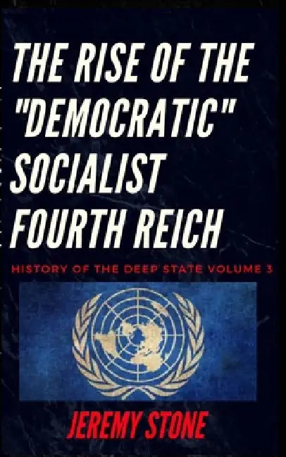 History of the Deep State Volume 3: The Rise of the Democratic Socialist Fourth Reich by Jeremy Stone