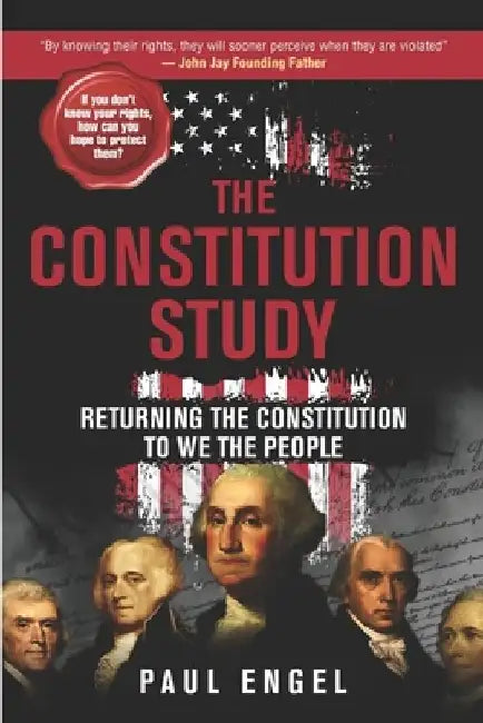 The Constitution Study: Returning the Constitution to We the People by Paul Engel