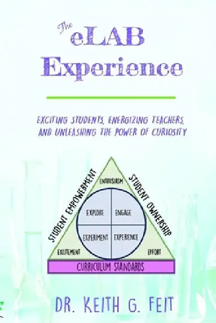 The eLAB Experience: Exciting students, Energizing Teachers, and Unleashing the Power of Curiosity by Keith G. Feit