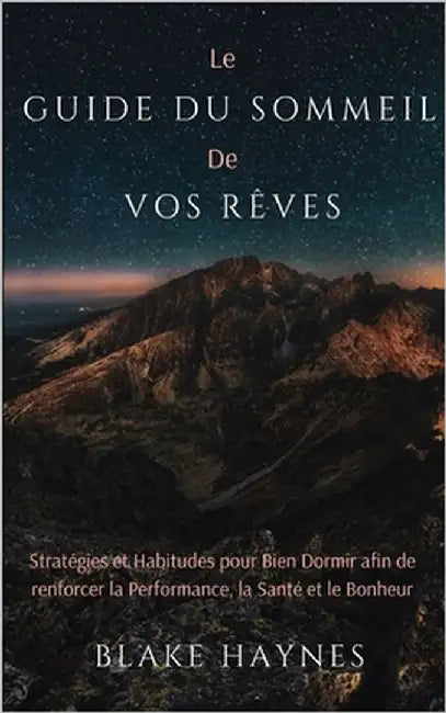 Le Guide Du Sommeil De Vos Rêves: Stratégies Et Habitudes Pour Bien Dormir Afin De Renforcer La Performance, La Santé Et Le Bonheur by Haynes, Blake