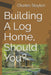 Building A Log Home, Should You? by Charles Lewis Stayton