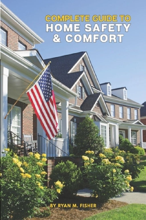 Complete Guide to Home Safety & Comfort by Ryan M. Fisher