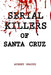 Serial Killers of Santa Cruz by Aubrey Graves