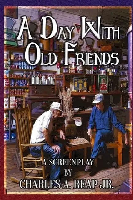 A Day With Old Friends: (A Screenplay) by Charles A. Reap Jr