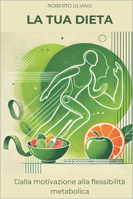 La TUA dieta: Dalla motivazione alla flessibilità metabolica. by Roberto Uliano