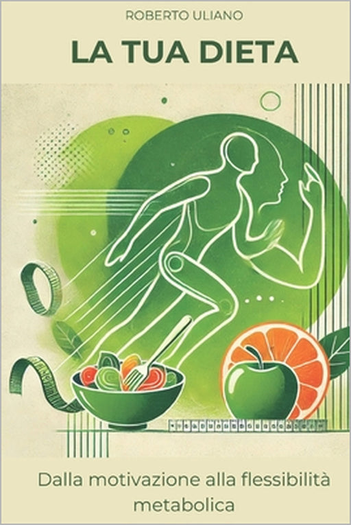 La TUA dieta: Dalla motivazione alla flessibilità metabolica. by Roberto Uliano