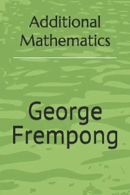 Additional Mathematics by George N. Frempong