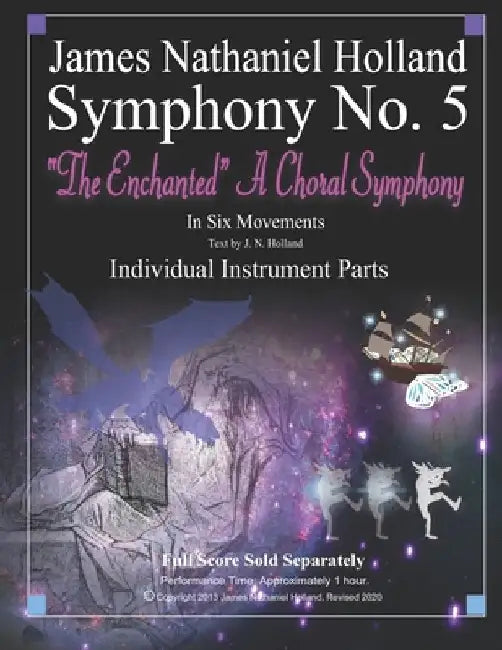 Symphony No. 5: "The Enchanted" A Choral Symphony Individual Instrument Parts by James Nathaniel Holland