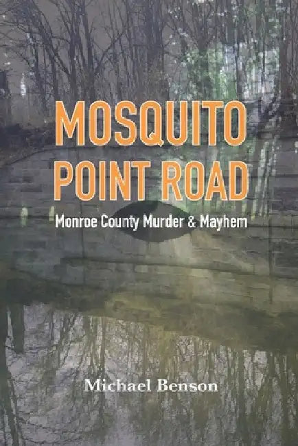 Mosquito Point Road: Monroe County Murder & Mayhem by Michael Benson
