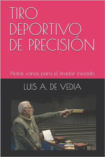 Tiro Deportivo de Precision: Notas varias para el tirador iniciado by de Vedia, Luis a.