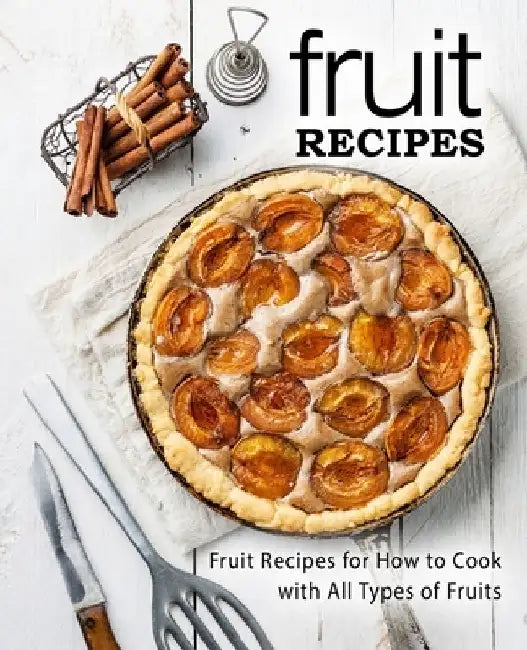 Fruit Recipes: Fruit Recipes for How to Cook with All Types of Fruits (2nd Edition) by Booksumo Press