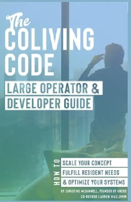 The Coliving Code: Large Operator & Developer Guide: How to Scale Your Concept, Fulfill Resident Needs, & Optimize Your Systems by Christine McDannell