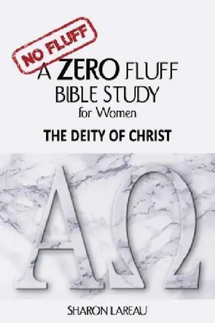 A Zero Fluff Bible Study for Women: The Deity of Christ by Sharon Lareau