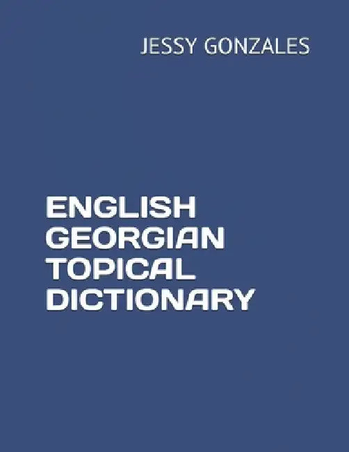 English Georgian Topical Dictionary by Jessy Gonzales