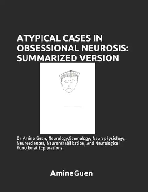 Atypical Cases in Obsessional Neurosis: SUMMARIZED VERSION: Dr Amine Guen, Neurology, Somnology, Neurophysiology, Neurosciences, Neurorehabilitation, by Amine Guen