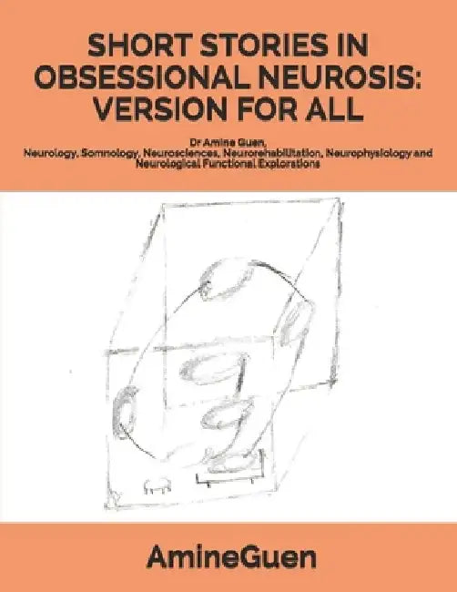 Short Stories in Obsessional Neurosis: VERSION FOR ALL: Dr Amine Guen, Neurology, Somnology, Neurosciences, Neurorehabilitation, Neurophysiology and N by Amine Guen