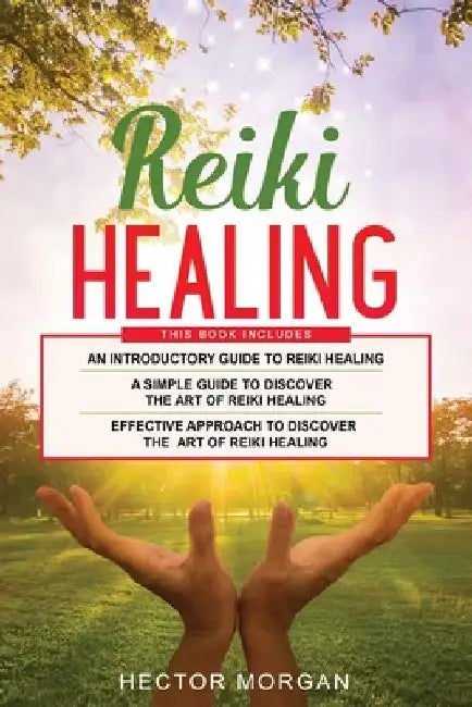 Reiki Healing: 3 in 1: Introductory Guide+ Simple Guide+ Effective Approach to Discover the Art of Reiki healing by Hector Morgan