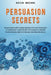 Persuasion Secrets: The Ultimate Guide to Mind Control With The Psychology of Persuasion. Learn the Best Techniques to Mater People Readin by Kevin Brown