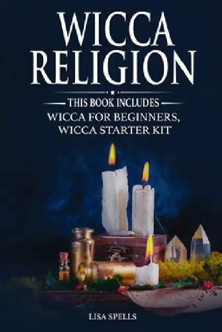 Wicca Religion: This book includes: Wicca for Beginners, Wicca Starter Kit by Lisa Spells