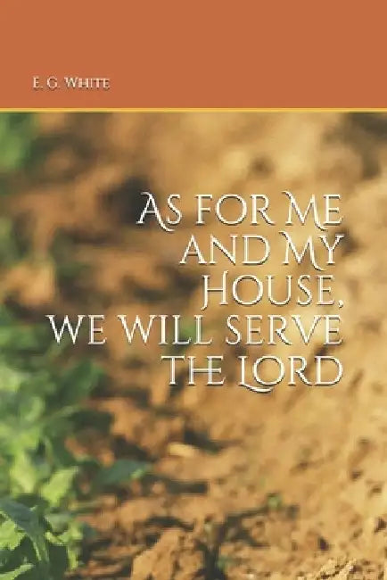 As for Me and My House: we will serve the Lord by I. M. S.