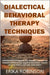 Dialectical Behavioral Therapy Techniques: Comprehensive Philosophy and Theories of Dialectical Thinking Approach and Cognitive Behavioral Therapy for by Erika Robinson
