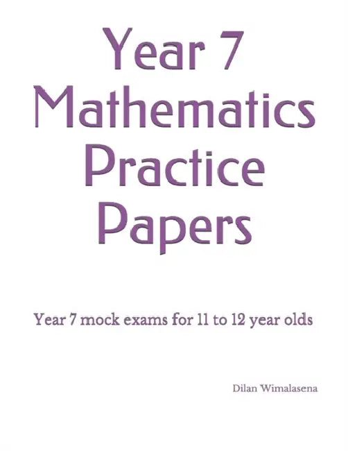 Year 7 Mathematics Practice Papers: Year 7 mock exams for 11 to 12 year olds by Tom; Dahlgren, Masao Karako