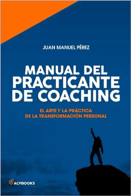 Manual del practicante de Coaching: El Arte y la Práctica de la Transformación Personal by Pérez, Juan Manuel