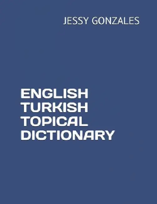 English Turkish Topical Dictionary by Jessy Gonzales