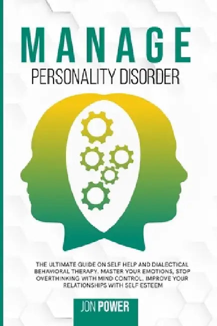 Manage Personality Disorder: The Ultimate Guide on Self Help and Dialectical Behavioral Therapy. Master Your Emotions, Stop Overthinking with Mind by Jon Power